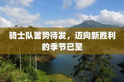 騎士隊蓄勢待發(fā)，邁向新勝利的季節(jié)已至