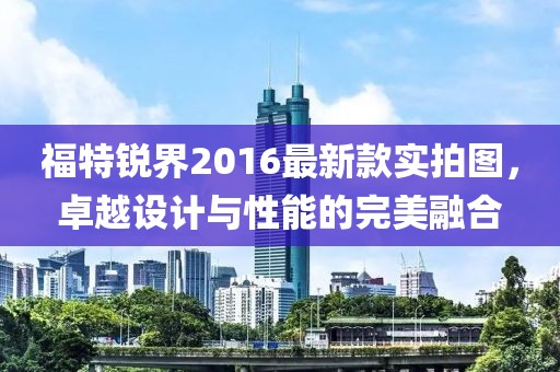 福特銳界2016最新款實(shí)拍圖，卓越設(shè)計(jì)與性能的完美融合