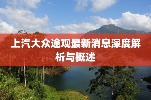 上汽大眾途觀最新消息深度解析與概述