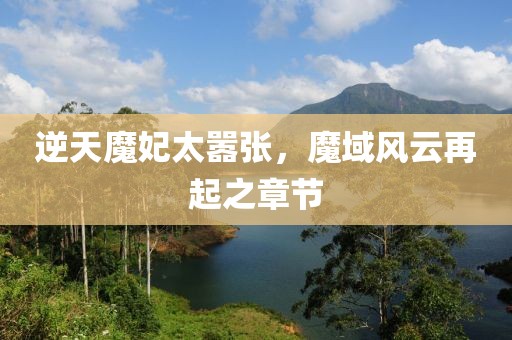 逆天魔妃太囂張，魔域風(fēng)云再起之章節(jié)