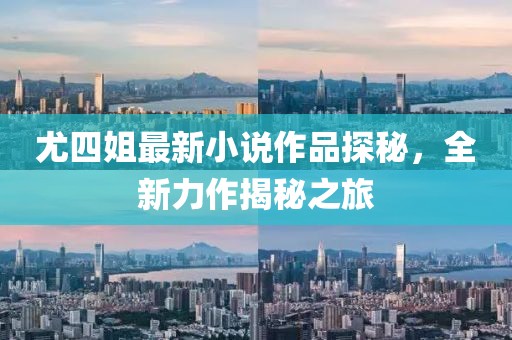 尤四姐最新小說(shuō)作品探秘，全新力作揭秘之旅