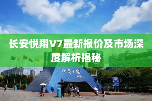 長安悅翔V7最新報(bào)價(jià)及市場深度解析揭秘
