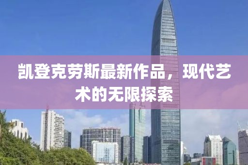 凱登克勞斯最新作品，現(xiàn)代藝術(shù)的無限探索