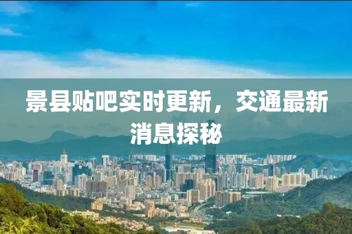 景縣貼吧實(shí)時(shí)更新，交通最新消息探秘
