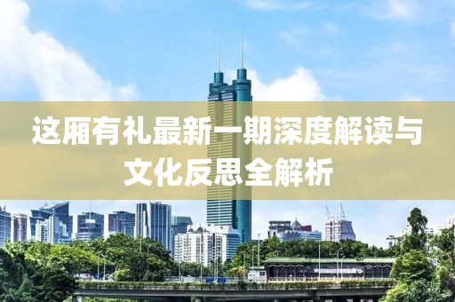 這廂有禮最新一期深度解讀與文化反思全解析
