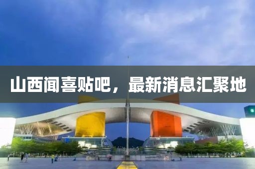 山西聞喜貼吧，最新消息匯聚地