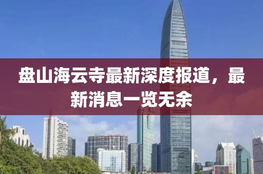 盤山海云寺最新深度報道，最新消息一覽無余