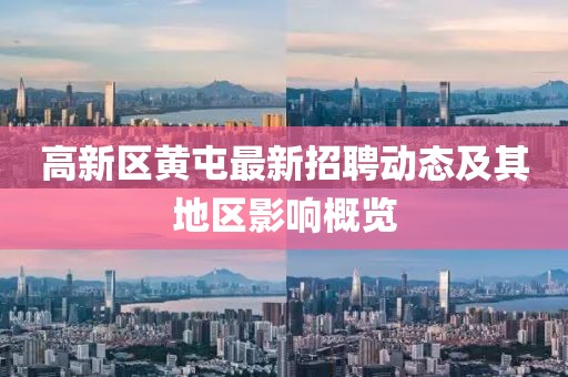 高新區(qū)黃屯最新招聘動態(tài)及其地區(qū)影響概覽
