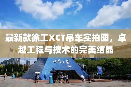最新款徐工XCT吊車(chē)實(shí)拍圖，卓越工程與技術(shù)的完美結(jié)晶