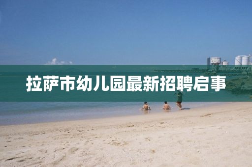 拉薩市幼兒園最新招聘啟事