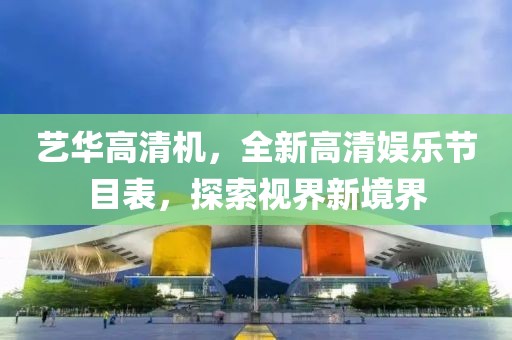 藝華高清機，全新高清娛樂節(jié)目表，探索視界新境界