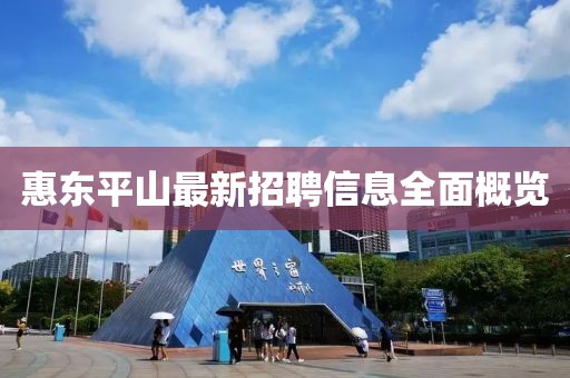 惠東平山最新招聘信息全面概覽