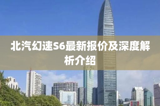 北汽幻速S6最新報價及深度解析介紹