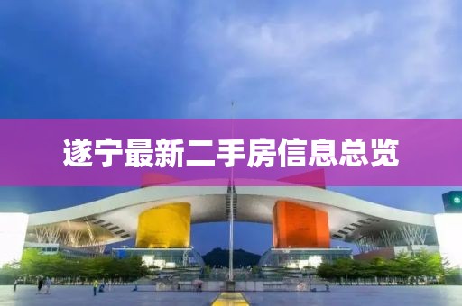 遂寧最新二手房信息總覽