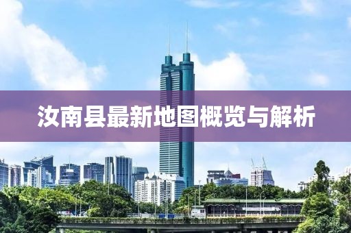 汝南縣最新地圖概覽與解析