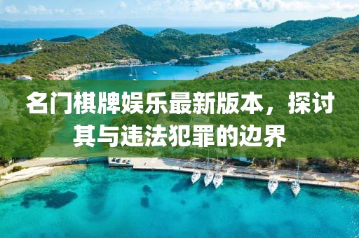 名門棋牌娛樂最新版本，探討其與違法犯罪的邊界