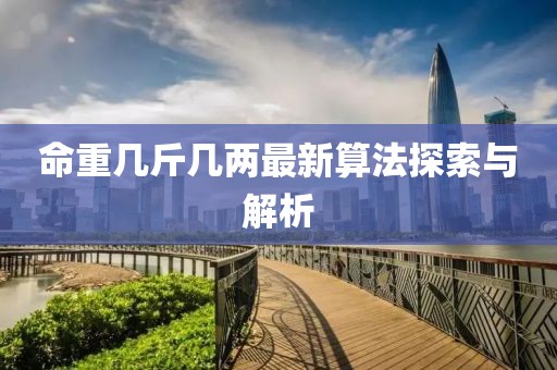 命重幾斤幾兩最新算法探索與解析