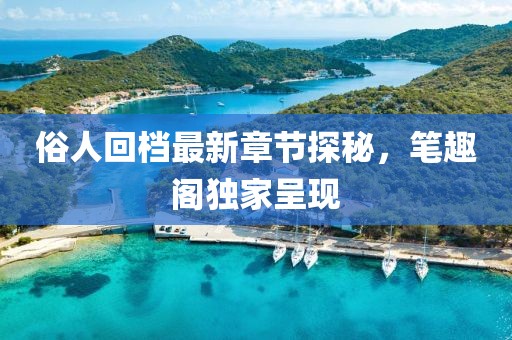 俗人回檔最新章節(jié)探秘，筆趣閣獨家呈現(xiàn)