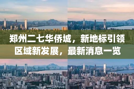 鄭州二七華僑城，新地標引領(lǐng)區(qū)域新發(fā)展，最新消息一覽