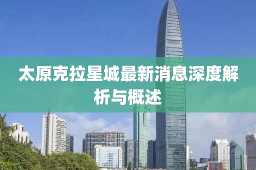 太原克拉星城最新消息深度解析與概述
