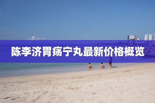 陳李濟(jì)胃瘍寧丸最新價(jià)格概覽