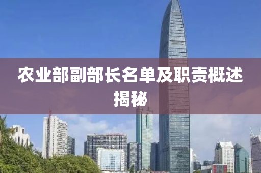 農(nóng)業(yè)部副部長(zhǎng)名單及職責(zé)概述揭秘