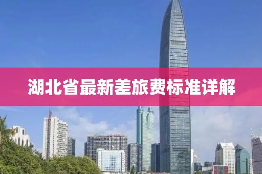 湖北省最新差旅費(fèi)標(biāo)準(zhǔn)詳解