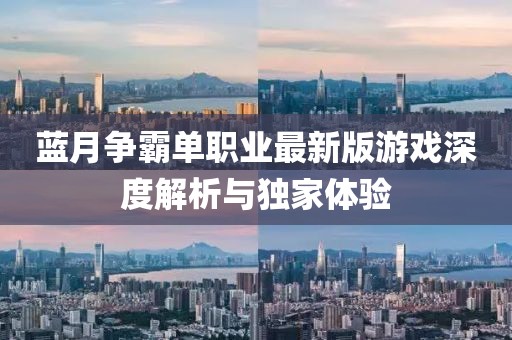 藍月爭霸單職業(yè)最新版游戲深度解析與獨家體驗