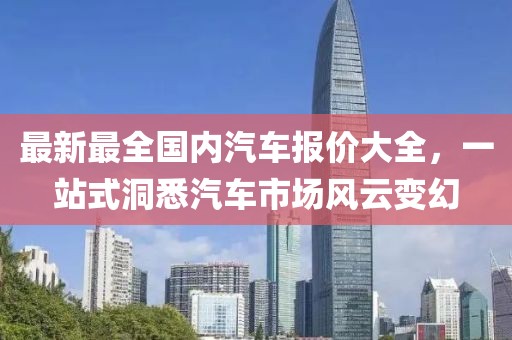 最新最全國(guó)內(nèi)汽車(chē)報(bào)價(jià)大全，一站式洞悉汽車(chē)市場(chǎng)風(fēng)云變幻