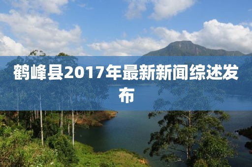 鶴峰縣2017年最新新聞綜述發(fā)布