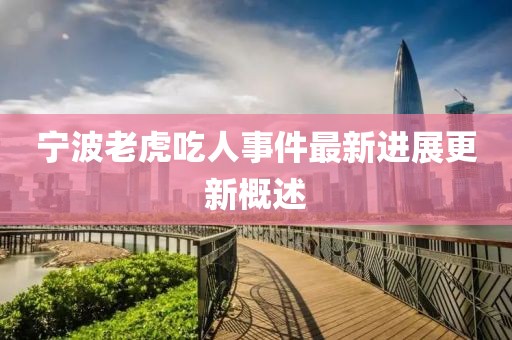 寧波老虎吃人事件最新進展更新概述