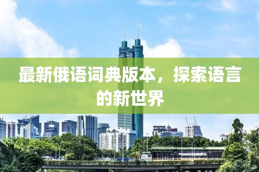 最新俄語詞典版本，探索語言的新世界