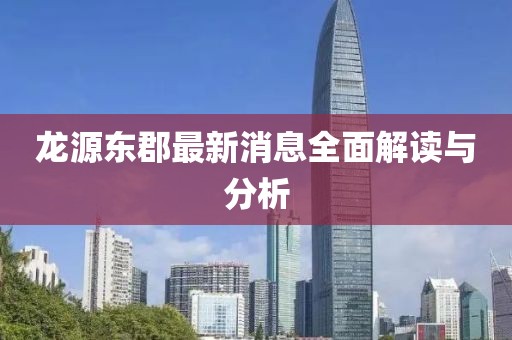 龍?jiān)礀|郡最新消息全面解讀與分析