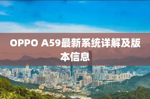 OPPO A59最新系統(tǒng)詳解及版本信息