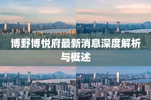 博野博悅府最新消息深度解析與概述