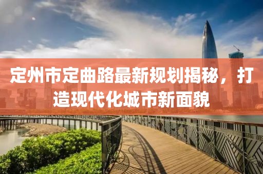 定州市定曲路最新規(guī)劃揭秘，打造現(xiàn)代化城市新面貌