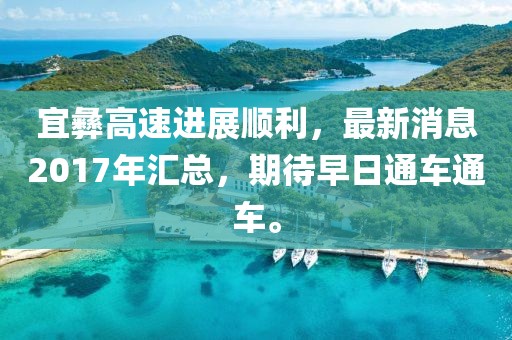 宜彝高速進展順利，最新消息2017年匯總，期待早日通車通車。