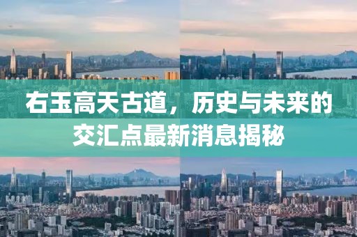 右玉高天古道，歷史與未來的交匯點最新消息揭秘