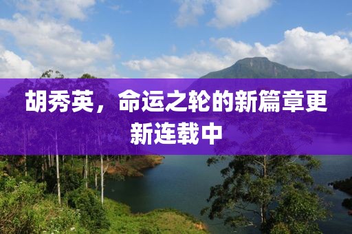 胡秀英，命運之輪的新篇章更新連載中