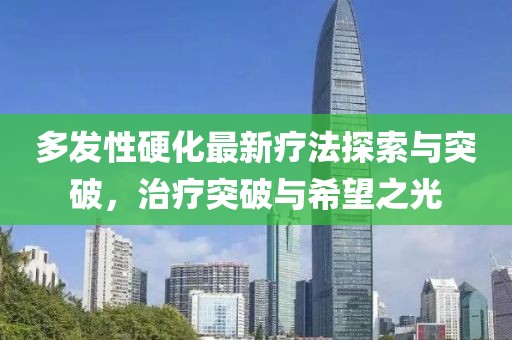 多發(fā)性硬化最新療法探索與突破，治療突破與希望之光