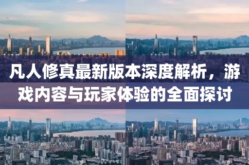 凡人修真最新版本深度解析，游戲內(nèi)容與玩家體驗(yàn)的全面探討