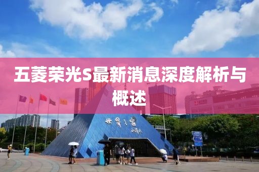 五菱榮光S最新消息深度解析與概述