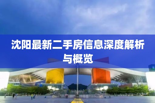 沈陽最新二手房信息深度解析與概覽
