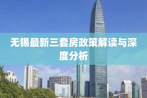 無錫最新三套房政策解讀與深度分析