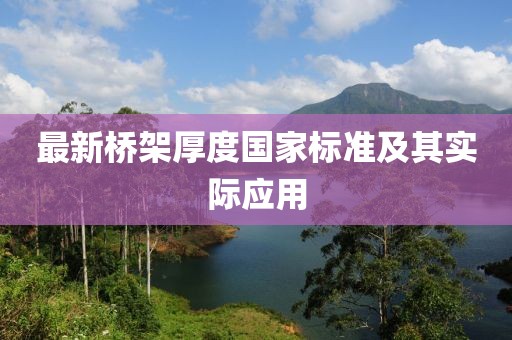 最新橋架厚度國家標(biāo)準(zhǔn)及其實(shí)際應(yīng)用