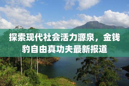 探索現(xiàn)代社會活力源泉，金錢豹自由真功夫最新報道