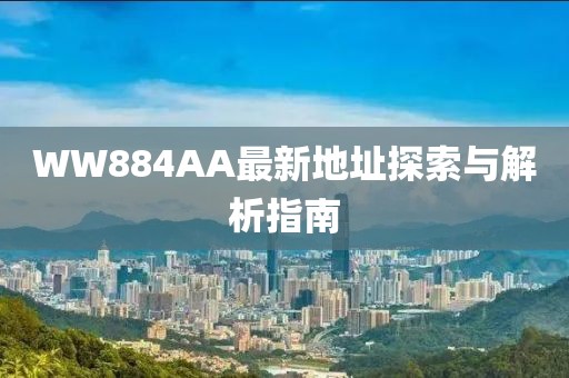 WW884AA最新地址探索與解析指南