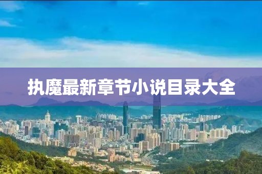 執(zhí)魔最新章節(jié)小說目錄大全