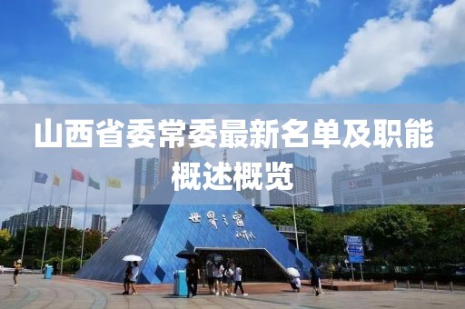 山西省委常委最新名單及職能概述概覽