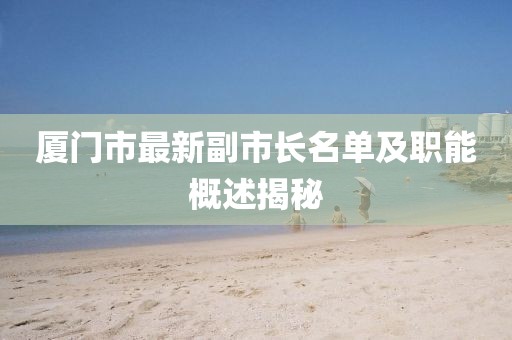 廈門市最新副市長(zhǎng)名單及職能概述揭秘